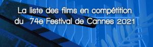 La liste des films en compétition du  74e Festival de Cannes 2021