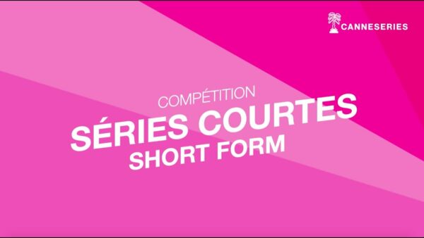 CANNESERIES Saison 04 – Compétition Séries Courtes