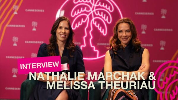 Interview NATHALIE MARCHAK & MÉLISSA THEURIAU – Entre fiction inspirée de faits réels & documentaire