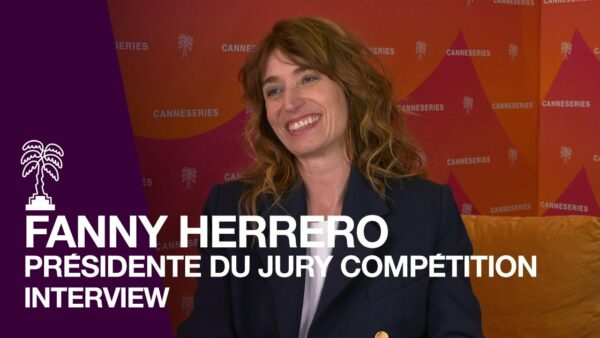 Interview de FANNY HERRERO, Présidente du Jury de la Compétition de CANNESERIES Saison 5