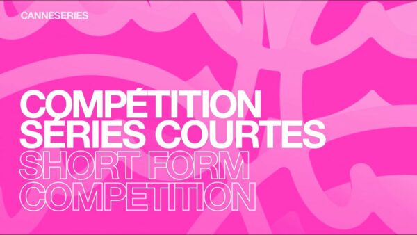 CANNESERIES SAISON 8 – Compétition Séries Courtes
