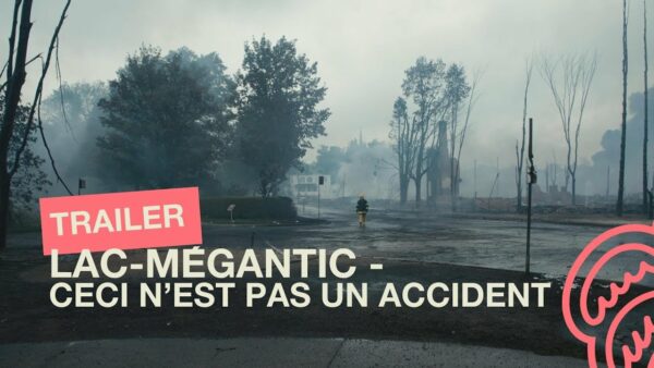 LAC-MÉGANTIC – CECI N’EST PAS UN ACCIDENT – Bande-annonce