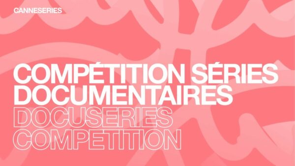 CANNESERIES Saison 8 – Compétition Séries Documentaires