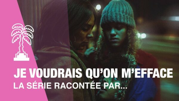JE VOUDRAIS QU’ON M’EFFACE – La série racontée par…