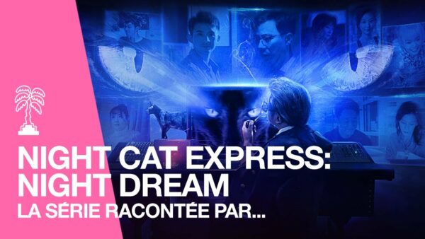 NIGHT CAT EXPRESS: NIGHT DREAM racontée par Wei Huang, Maolei Wang, Hanjin Ni et Leng Xinqing