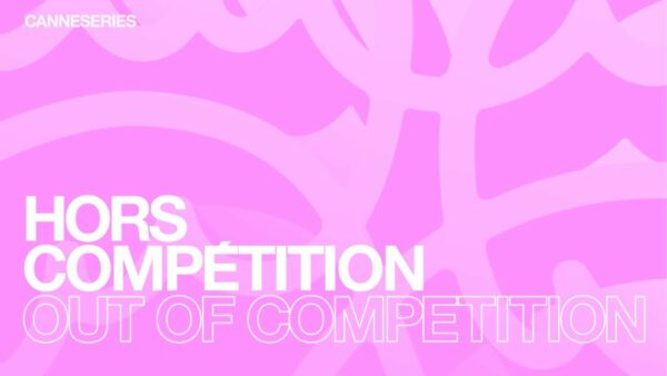 CANNESERIES SAISON 8 – Hors Compétition