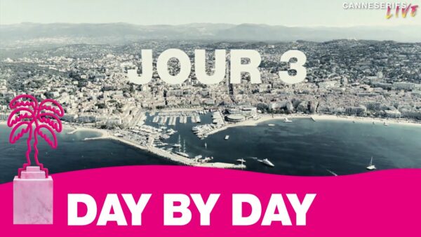 DAY BY DAY – JOUR 3 – CANNESERIES
