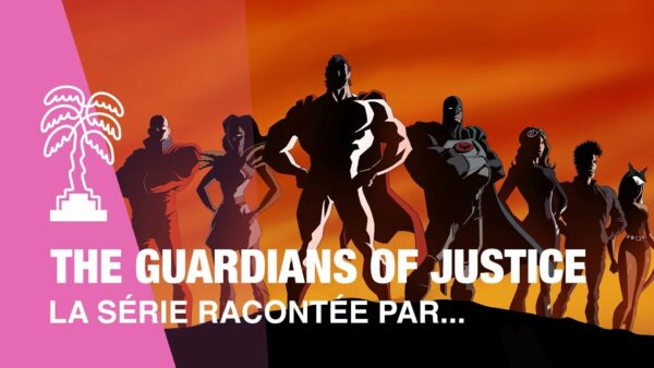 THE GUARDIANS OF JUSTICE – La série racontée par…