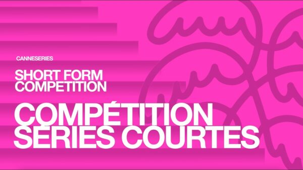 CANNESERIES Saison 9 – Compétition Séries Courtes