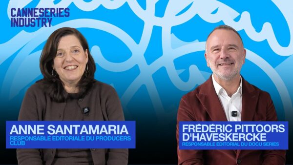INSIDE CANNESERIES INDUSTRY / Le Producers Club, Anna Santamaria & Frédéric Pittoors d’Haveskercke
